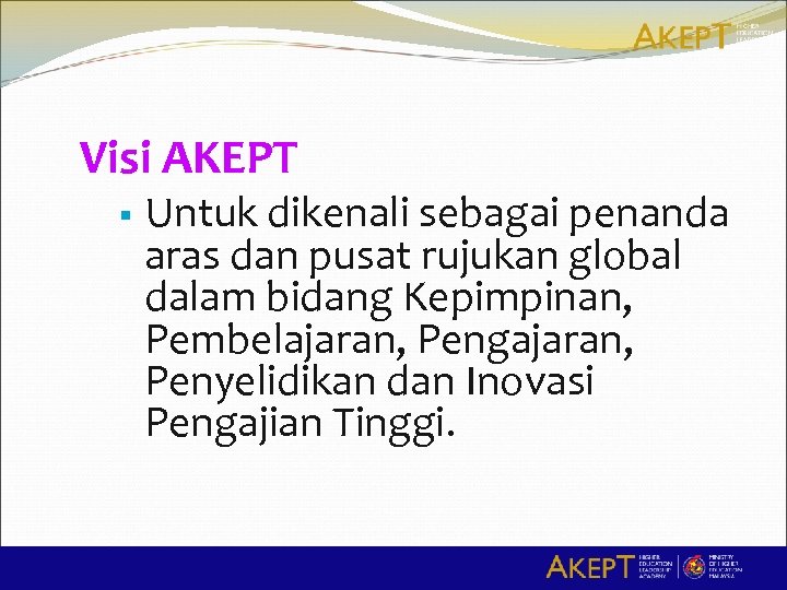 Visi AKEPT § Untuk dikenali sebagai penanda aras dan pusat rujukan global dalam bidang