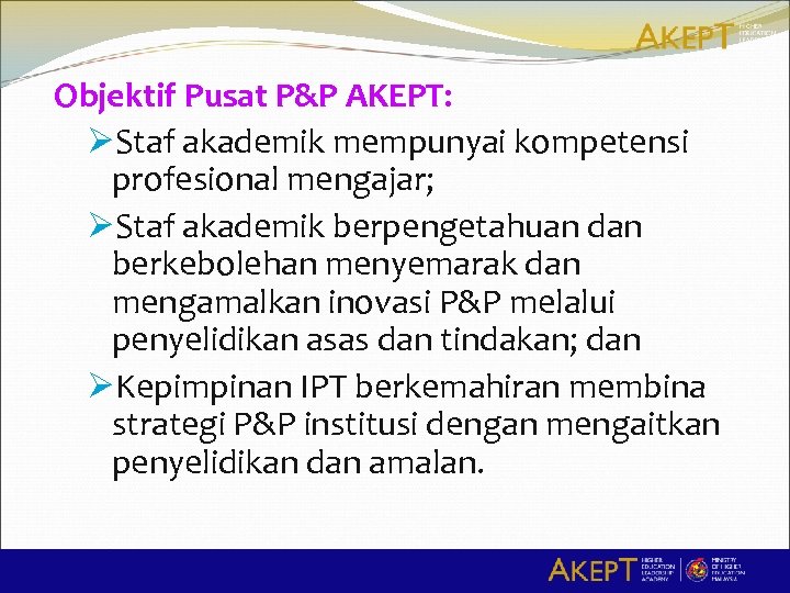 Objektif Pusat P&P AKEPT: ØStaf akademik mempunyai kompetensi profesional mengajar; ØStaf akademik berpengetahuan dan