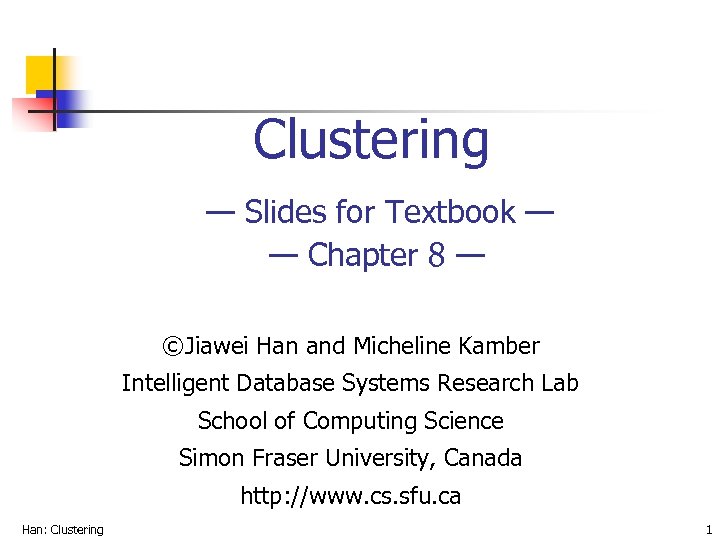 Clustering — Slides for Textbook — — Chapter 8 — ©Jiawei Han and Micheline