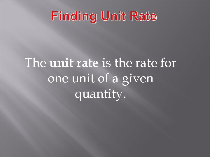 Finding Unit Rate The unit rate is the rate for one unit of a