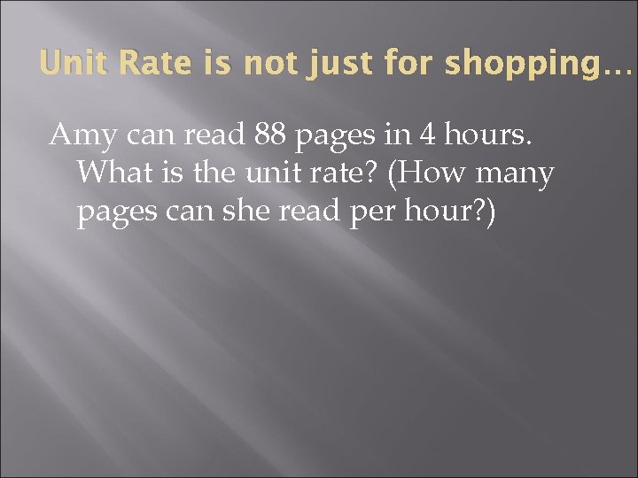 Unit Rate is not just for shopping… Amy can read 88 pages in 4