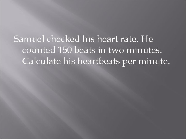 Samuel checked his heart rate. He counted 150 beats in two minutes. Calculate his