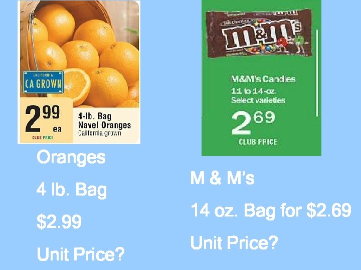 Oranges 4 lb. Bag $2. 99 Unit Price? M & M’s 14 oz. Bag