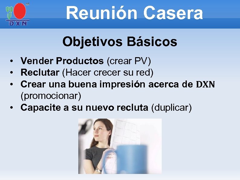 Reunión Casera Objetivos Básicos • Vender Productos (crear PV) • Reclutar (Hacer crecer su