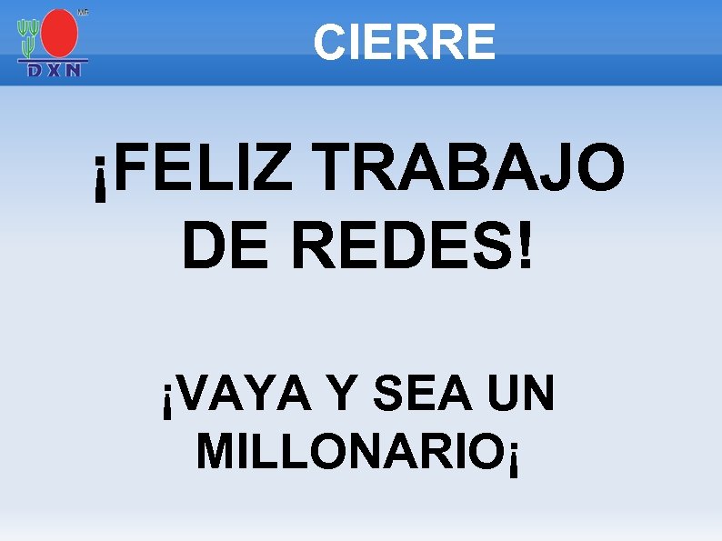 CIERRE ¡FELIZ TRABAJO DE REDES! ¡VAYA Y SEA UN MILLONARIO¡ 