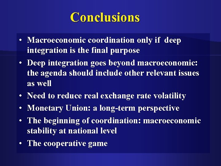 Conclusions • Macroeconomic coordination only if deep integration is the final purpose • Deep