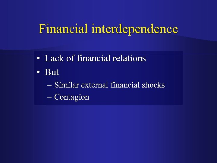 Financial interdependence • Lack of financial relations • But – Similar external financial shocks