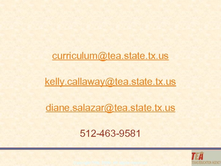 curriculum@tea. state. tx. us kelly. callaway@tea. state. tx. us diane. salazar@tea. state. tx. us