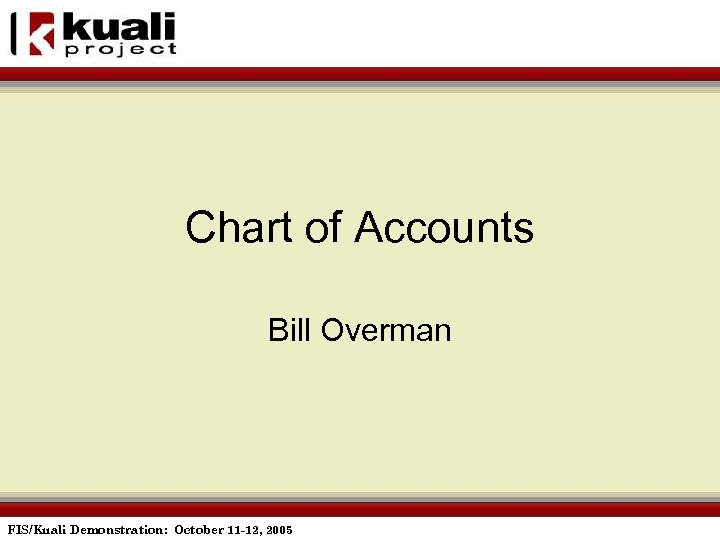 Chart of Accounts Bill Overman FIS/Kuali Demonstration: October 11 -12, 2005 