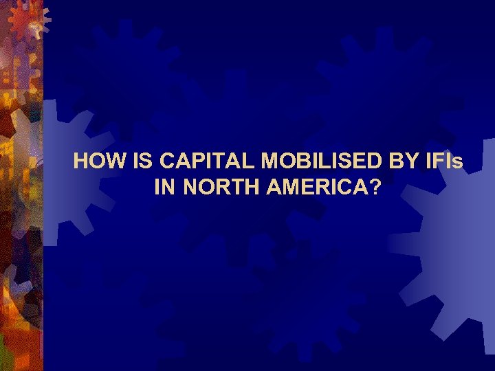 HOW IS CAPITAL MOBILISED BY IFIs IN NORTH AMERICA? 