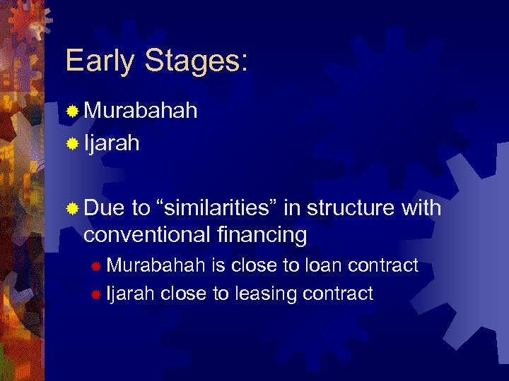 Early Stages: ® Murabahah ® Ijarah ® Due to “similarities” in structure with conventional