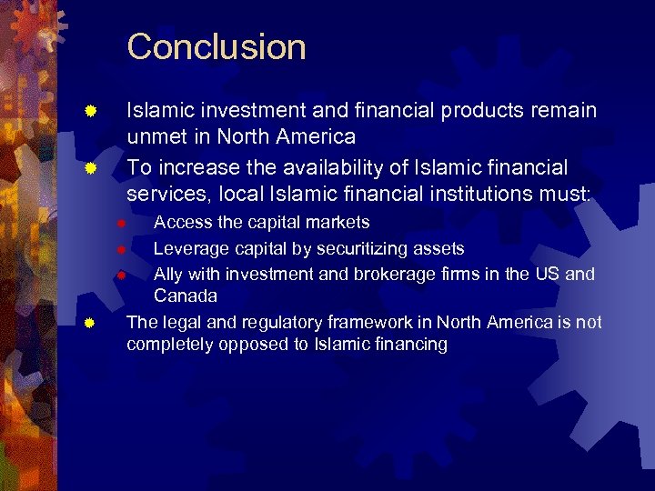 Conclusion ® ® Islamic investment and financial products remain unmet in North America To