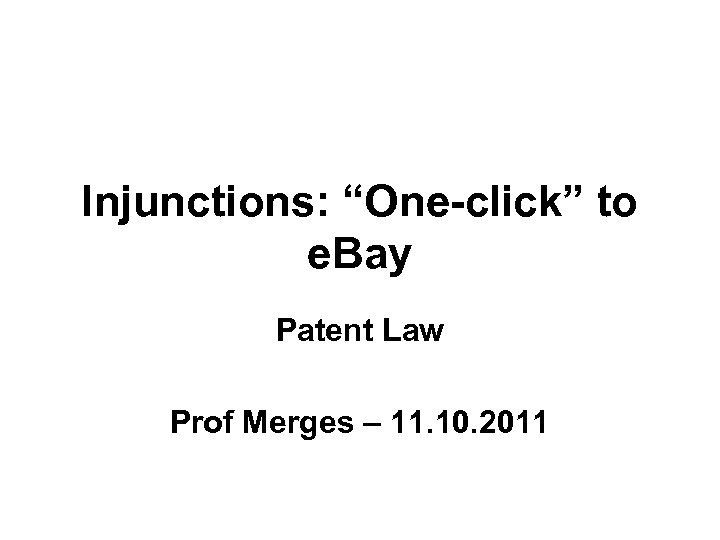 Injunctions: “One-click” to e. Bay Patent Law Prof Merges – 11. 10. 2011 