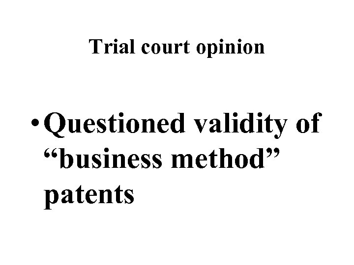 Trial court opinion • Questioned validity of “business method” patents 