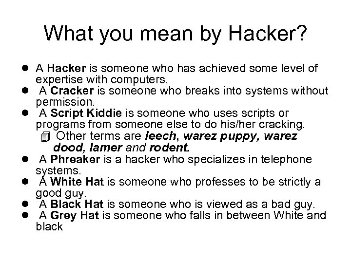 What you mean by Hacker? l A Hacker is someone who has achieved some