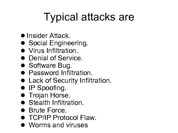 Typical attacks are l Insider Attack. l Social Engineering. l Virus Infiltration. l Denial