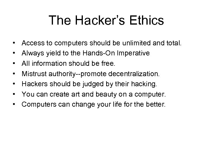 The Hacker’s Ethics • • Access to computers should be unlimited and total. Always