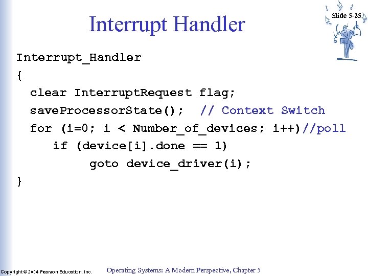 Interrupt Handler Slide 5 -25 Interrupt_Handler { clear Interrupt. Request flag; save. Processor. State();
