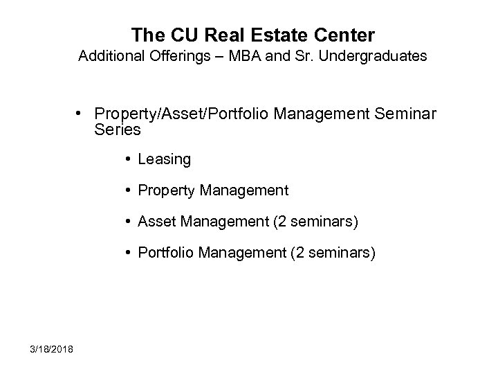 The CU Real Estate Center Additional Offerings – MBA and Sr. Undergraduates • Property/Asset/Portfolio