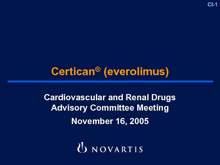 CI-1 Certican® (everolimus) Cardiovascular and Renal Drugs Advisory Committee Meeting November 16, 2005 