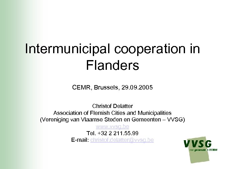 Intermunicipal cooperation in Flanders CEMR, Brussels, 29. 09. 2005 Christof Delatter Association of Flemish
