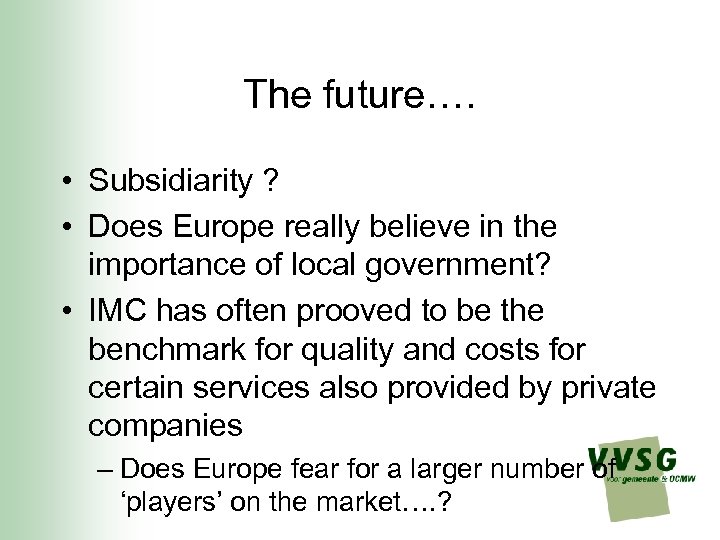 The future…. • Subsidiarity ? • Does Europe really believe in the importance of