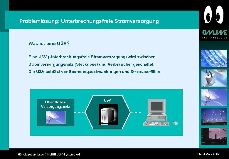 Problemlösung: Unterbrechungsfreie Stromversorgung Was ist eine USV? Eine USV (Unterbrechungsfreie Stromversorgung) wird zwischen Stromversorgungsnetz