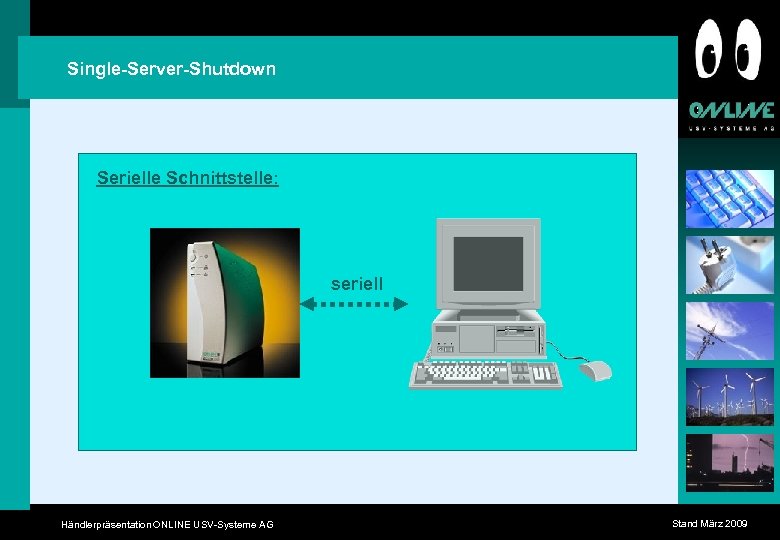 Single-Server-Shutdown Serielle Schnittstelle: seriell Händlerpräsentation ONLINE USV-Systeme AG Stand März 2009 