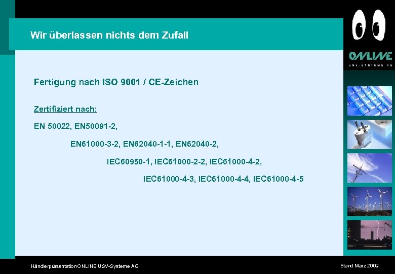 Wir überlassen nichts dem Zufall Fertigung nach ISO 9001 / CE-Zeichen Zertifiziert nach: EN