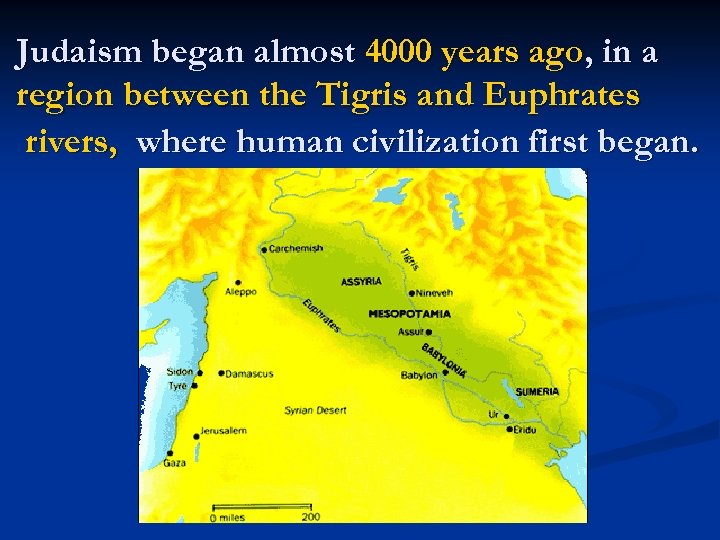 Judaism began almost 4000 years ago, in a region between the Tigris and Euphrates