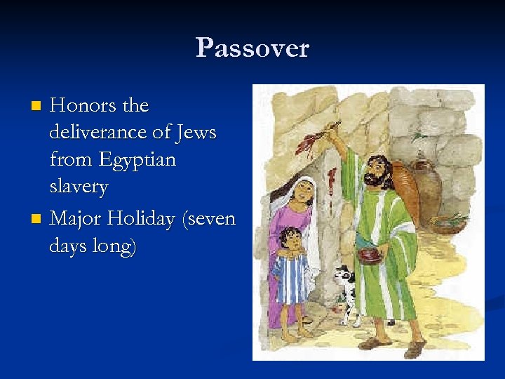 Passover Honors the deliverance of Jews from Egyptian slavery n Major Holiday (seven days