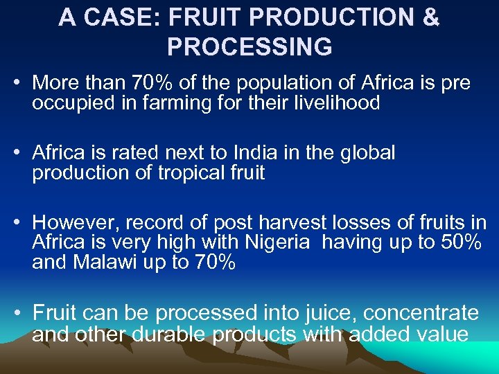 A CASE: FRUIT PRODUCTION & PROCESSING • More than 70% of the population of