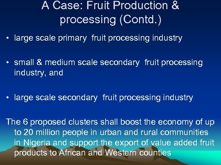 A Case: Fruit Production & processing (Contd. ) • large scale primary fruit processing