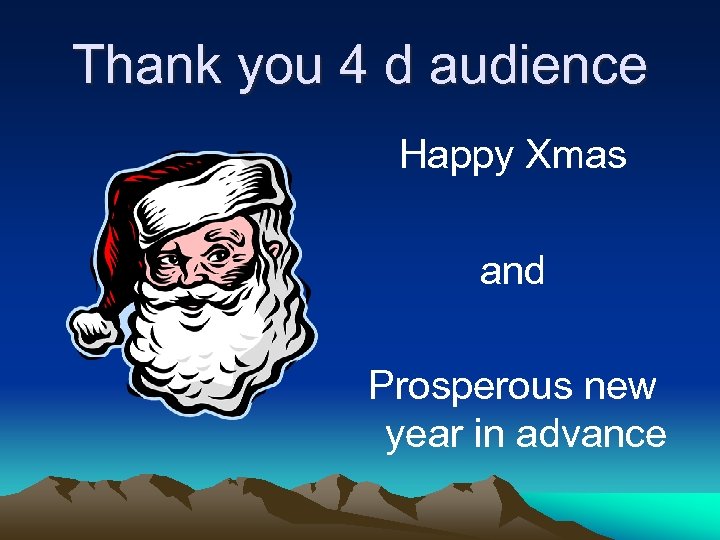 Thank you 4 d audience Happy Xmas and Prosperous new year in advance 