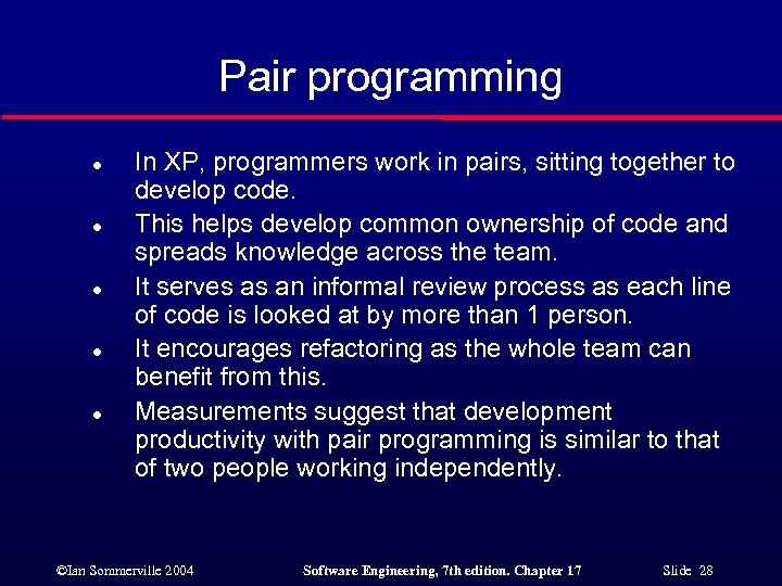 Pair programming l l l In XP, programmers work in pairs, sitting together to