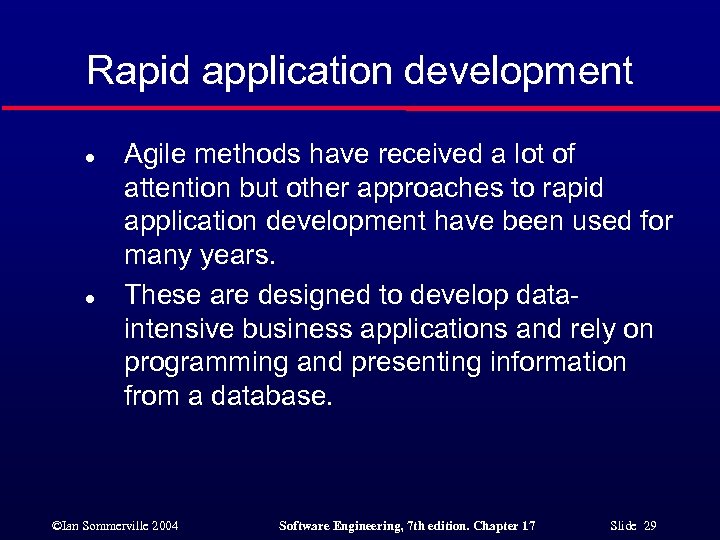 Rapid application development l l Agile methods have received a lot of attention but