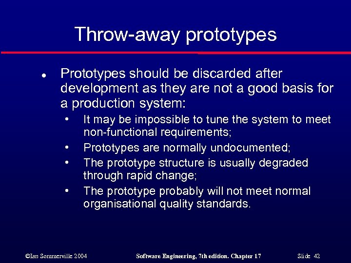 Throw-away prototypes l Prototypes should be discarded after development as they are not a