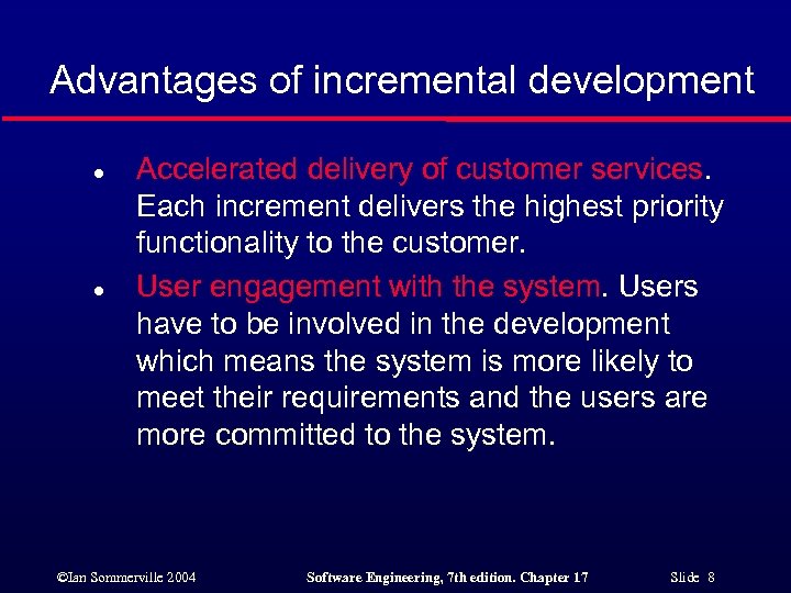 Advantages of incremental development l l Accelerated delivery of customer services. Each increment delivers