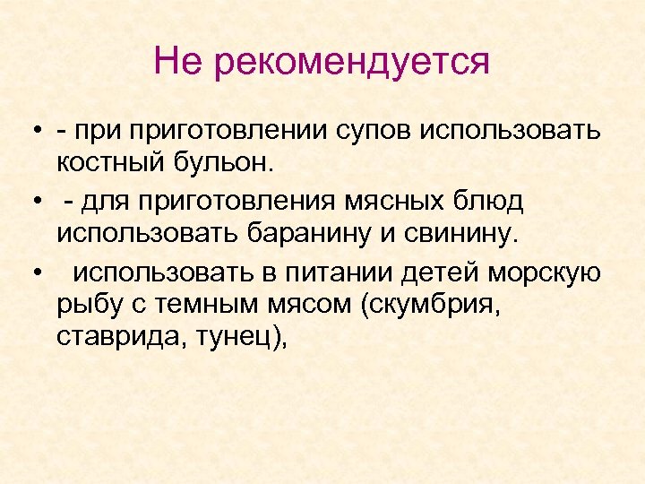 Не рекомендуется • - приготовлении супов использовать костный бульон. • - для приготовления мясных