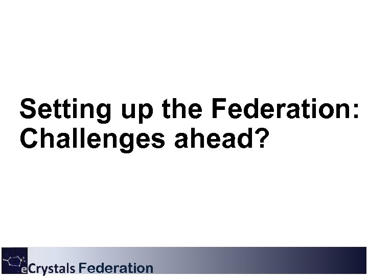 Setting up the Federation: Challenges ahead? Federation 