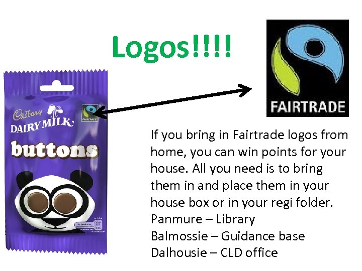 Logos!!!! If you bring in Fairtrade logos from home, you can win points for