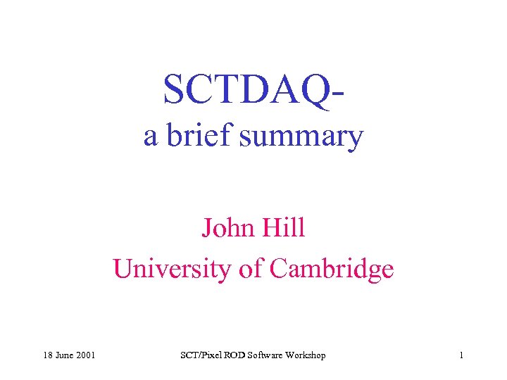 SCTDAQa brief summary John Hill University of Cambridge 18 June 2001 SCT/Pixel ROD Software