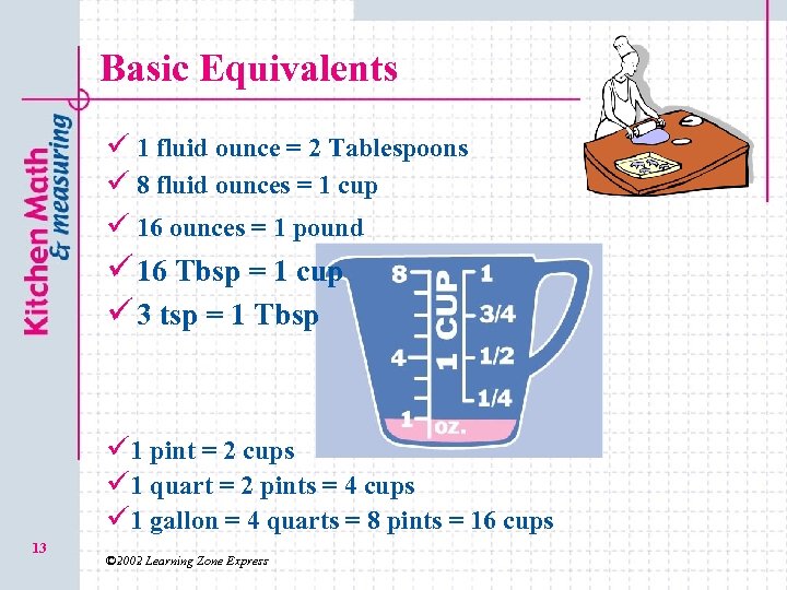 Basic Equivalents ü 1 fluid ounce = 2 Tablespoons ü 8 fluid ounces =