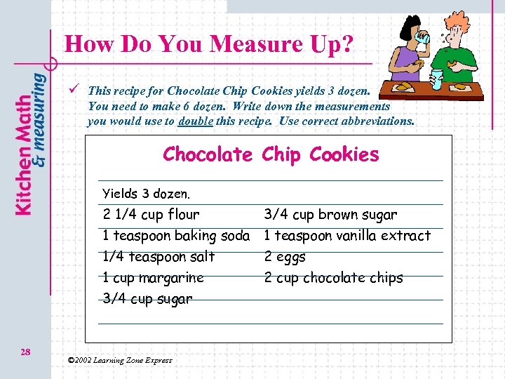 How Do You Measure Up? ü This recipe for Chocolate Chip Cookies yields 3