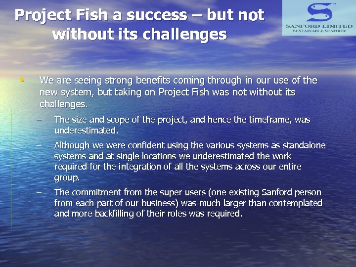 Project Fish a success – but not without its challenges • We are seeing