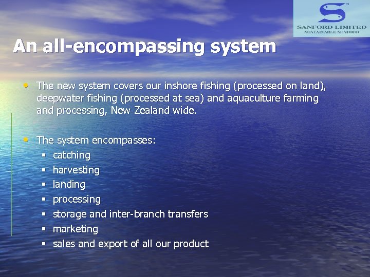 An all-encompassing system • The new system covers our inshore fishing (processed on land),
