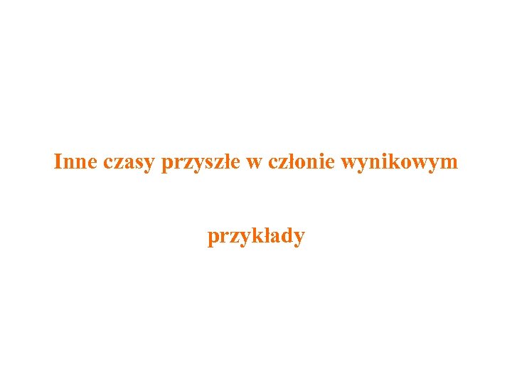 Inne czasy przyszłe w członie wynikowym przykłady 