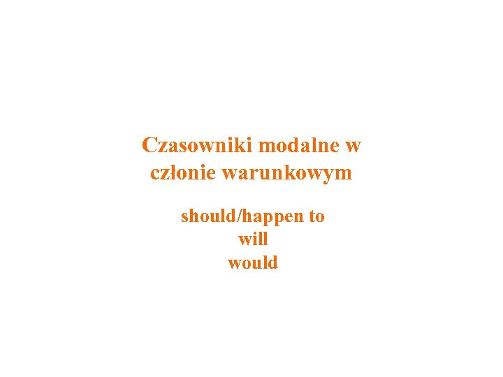 Czasowniki modalne w członie warunkowym should/happen to will would 