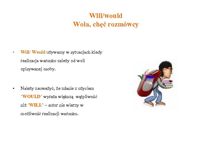 Will/would Wola, chęć rozmówcy • Will/ Would używamy w sytuacjach kiedy realizacja warunku zależy