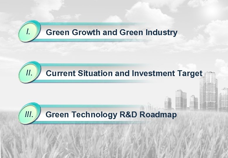 I. Green Growth and Green Industry II. Current Situation and Investment Target III. Green
